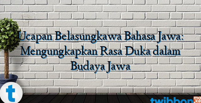 Ucapan Belasungkawa Bahasa Jawa: Mengungkapkan Rasa Duka dalam Budaya Jawa